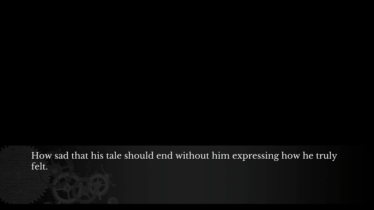 Black background again. Narration: "How sad that his tale should end without him expressing how he truly felt."
